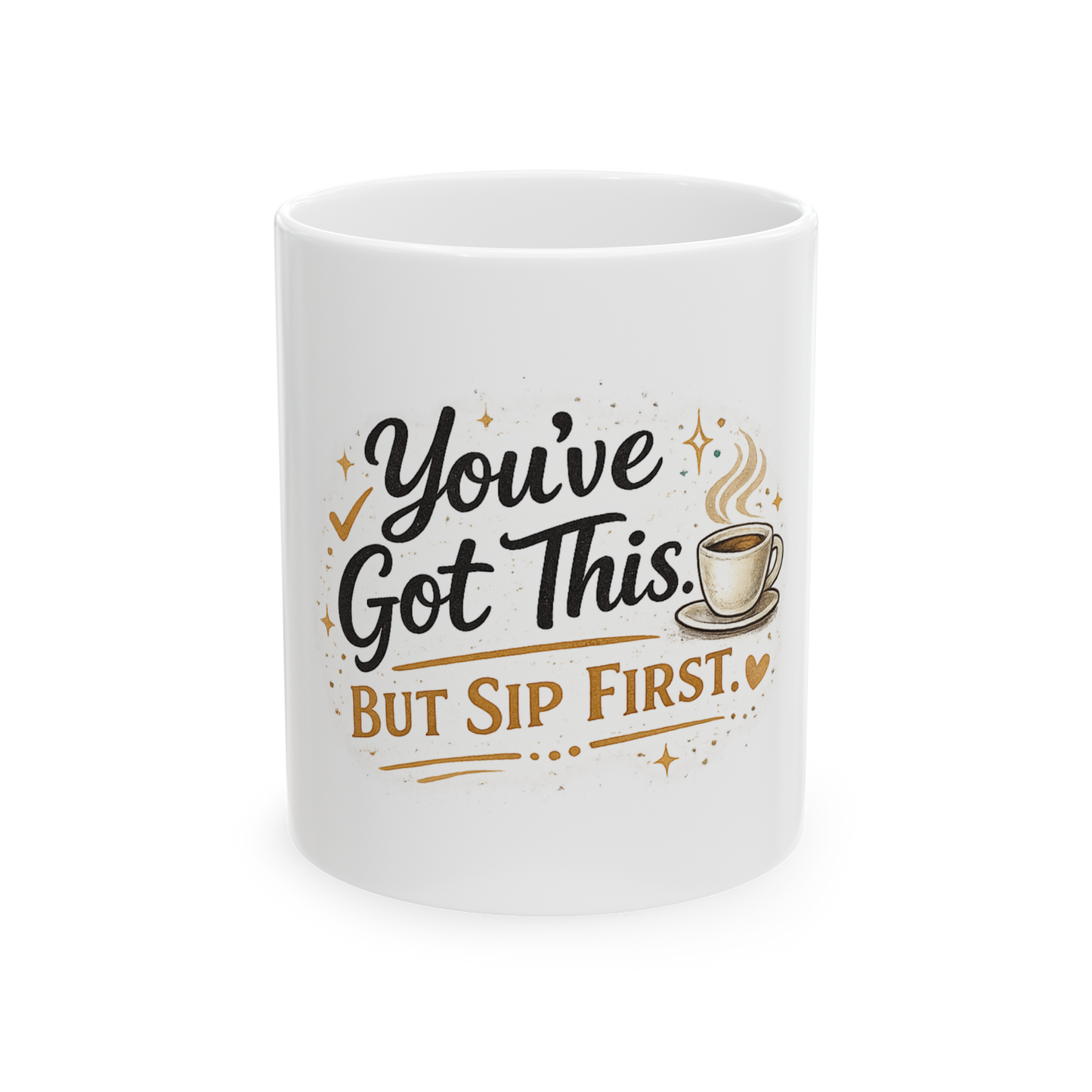 You've Got This But Sip First Coffee Mug — Motivational Ceramic Mug (11oz, 15oz)
