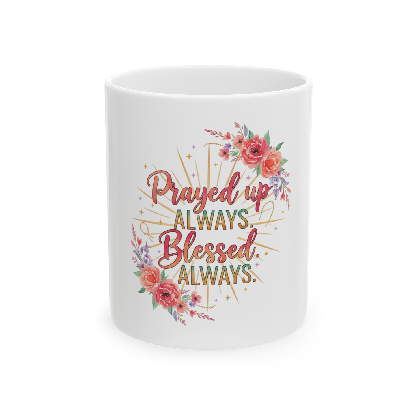 Prayed Up Always, Blessed Always Ceramic Mug — Floral Inspirational Coffee Cup (11oz/15oz)