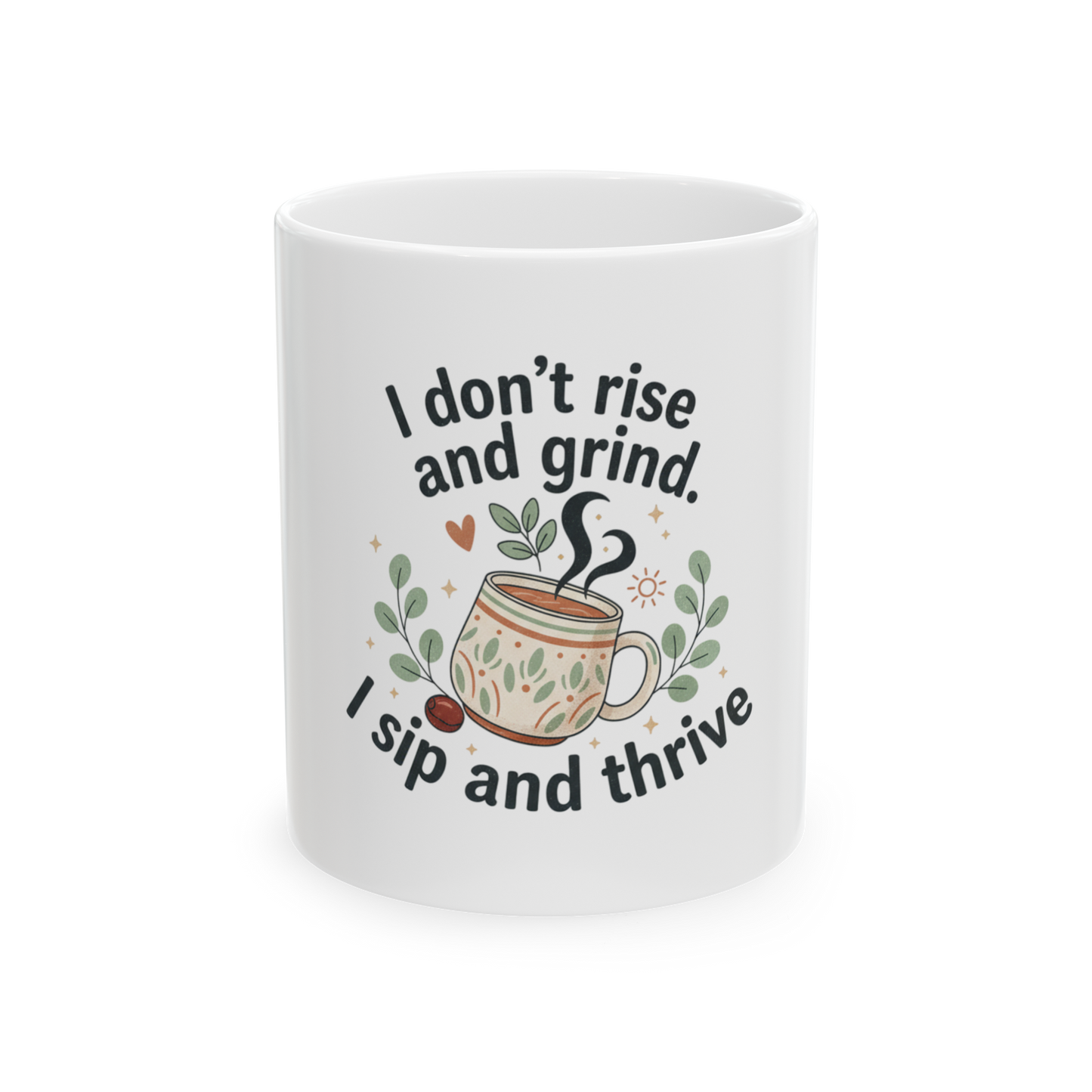 Ceramic Mug — "I Don't Rise and Grind, I Sip and Thrive" Coffee Tea Cup