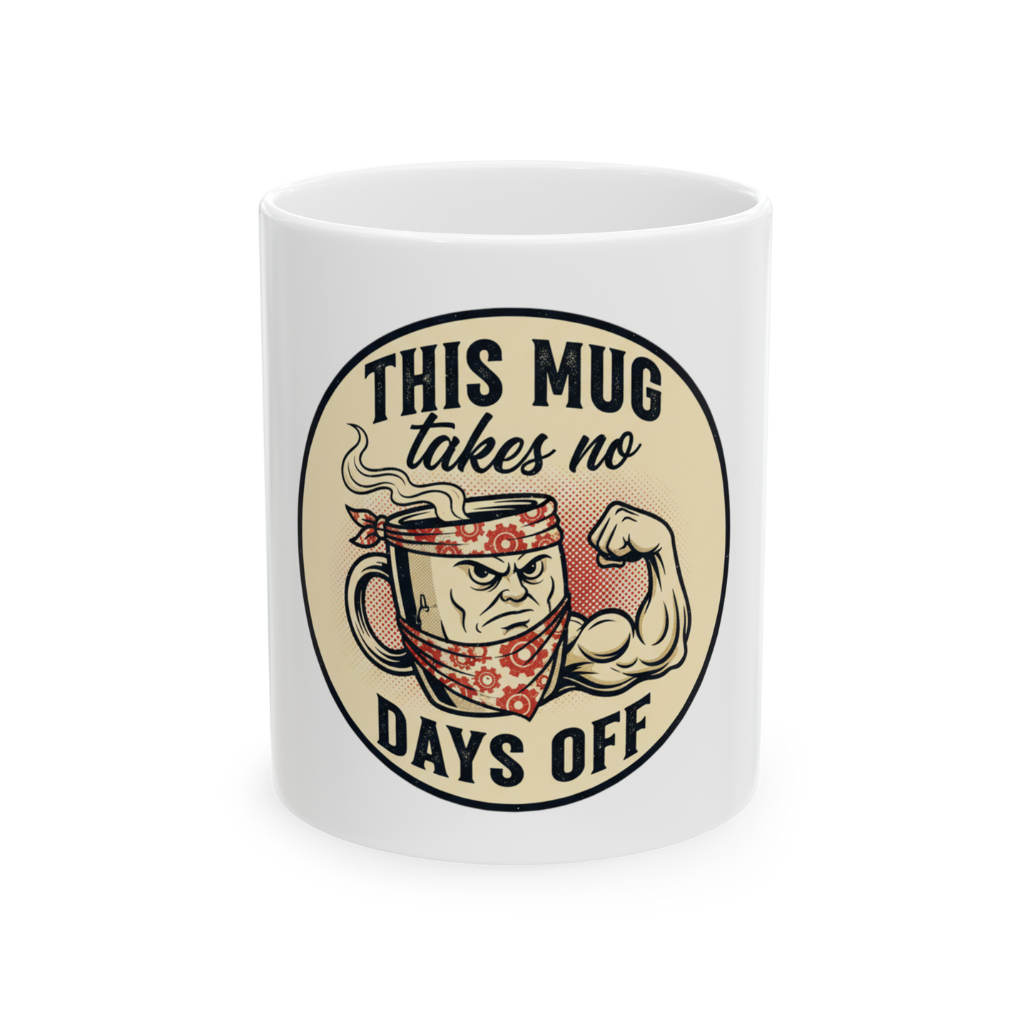 This Mug Takes No Days Off Ceramic Coffee Mug – Funny Strong Coffee Design (11oz/15oz)