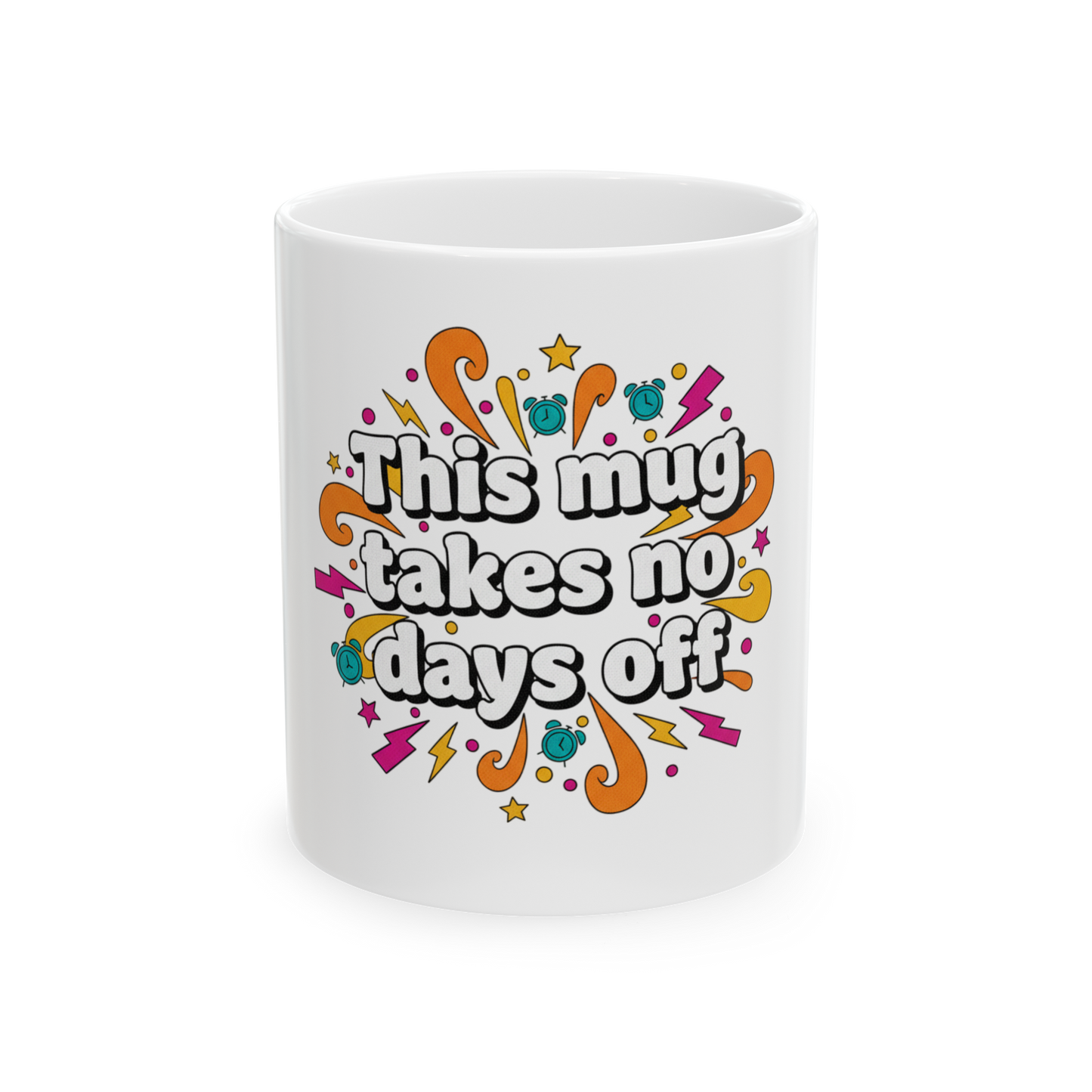 This Mug Takes No Days Off Ceramic Coffee Mug — Funny Motivational 11oz/15oz